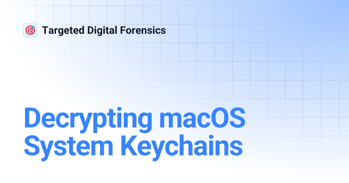 Decrypting macOS System Keychains Targeted Digital Forensics